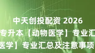 中天创投配资 2026年成考北京专升本【动物医学】专业汇总及注意事项！